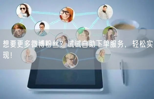 想要更多微博粉丝？试试自助下单服务，轻松实现！