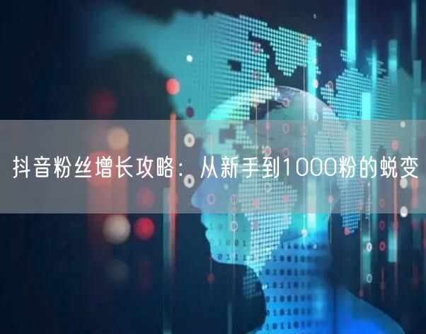抖音粉丝增长攻略：从新手到1000粉的蜕变