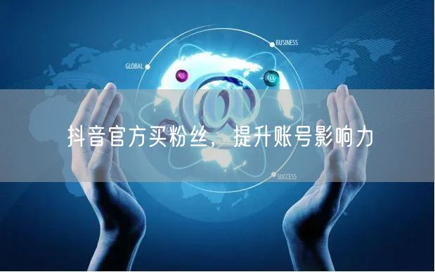 抖音官方买粉丝，提升账号影响力