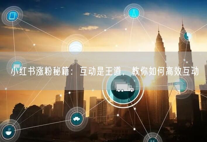 小红书涨粉秘籍：互动是王道，教你如何高效互动