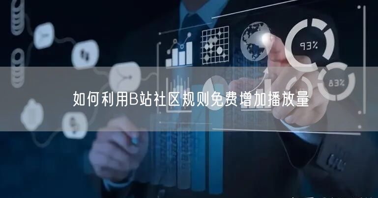 如何利用B站社区规则免费增加播放量