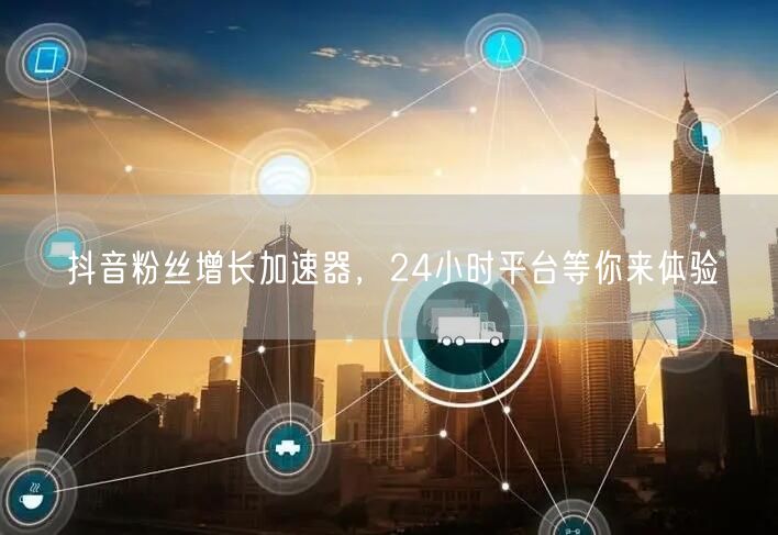 抖音粉丝增长加速器，24小时平台等你来体验