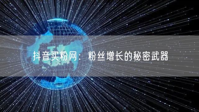 抖音买粉网：粉丝增长的秘密武器