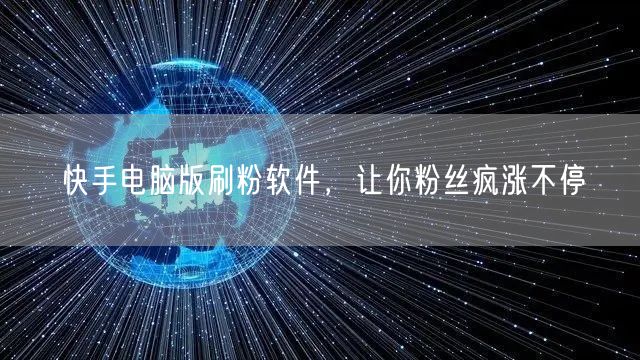 快手电脑版刷粉软件，让你粉丝疯涨不停