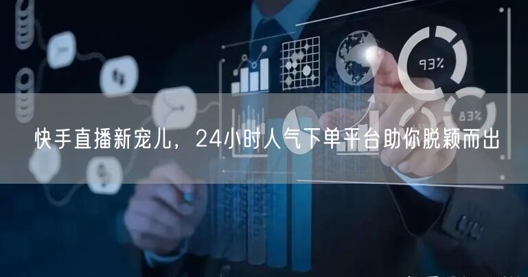 快手直播新宠儿，24小时人气下单平台助你脱颖而出