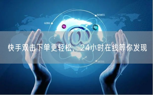 快手双击下单更轻松，24小时在线等你发现