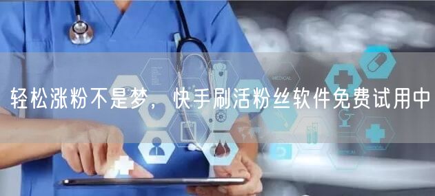 轻松涨粉不是梦，快手刷活粉丝软件免费试用中
