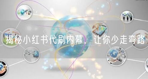揭秘小红书代刷内幕，让你少走弯路