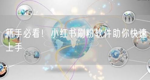 新手必看！小红书刷粉软件助你快速上手