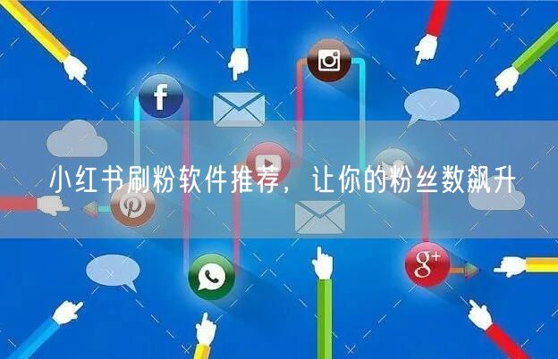 小红书刷粉软件推荐，让你的粉丝数飙升