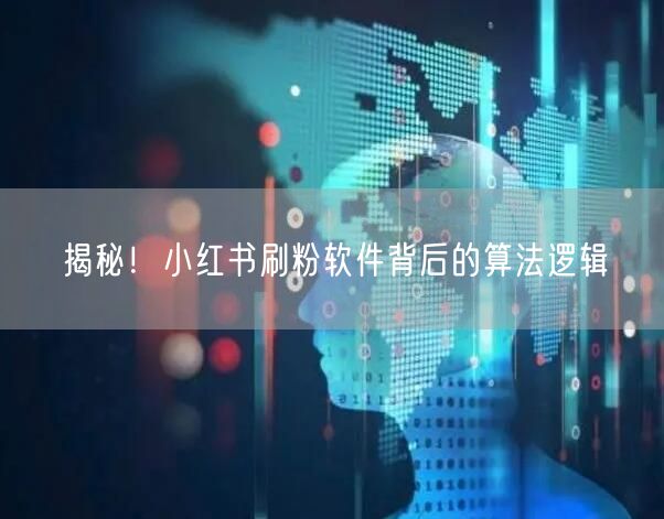 揭秘！小红书刷粉软件背后的算法逻辑