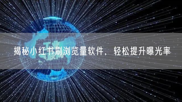 揭秘小红书刷浏览量软件，轻松提升曝光率