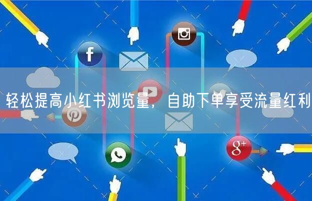轻松提高小红书浏览量，自助下单享受流量红利