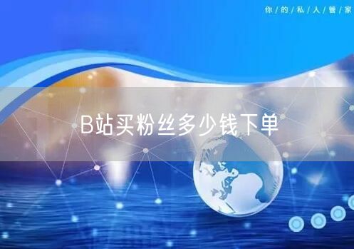 B站买粉丝多少钱下单