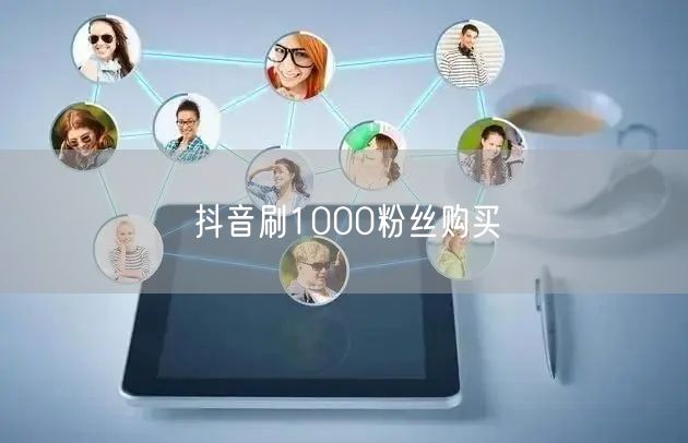 抖音刷1000粉丝购买