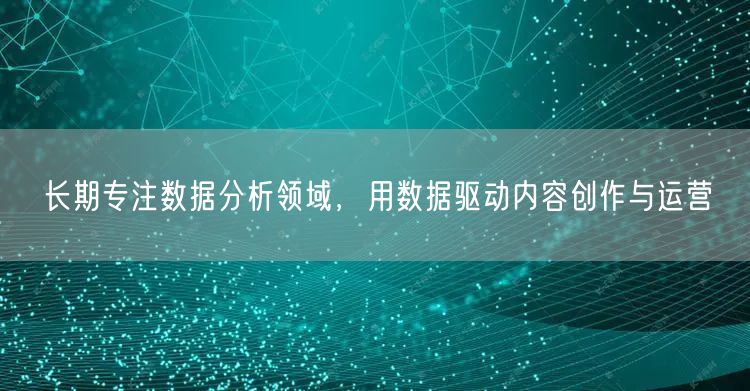 长期专注数据分析领域，用数据驱动内容创作与运营