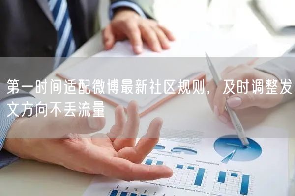 第一时间适配微博最新社区规则，及时调整发文方向不丢流量